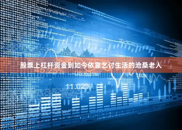 股票上杠杆资金到如今依靠乞讨生活的沧桑老人