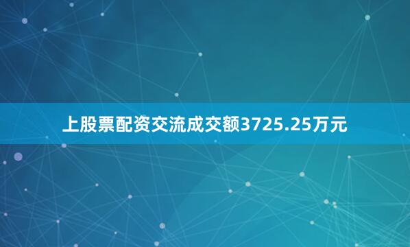上股票配资交流成交额3725.25万元