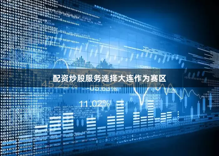 配资炒股服务　　选择大连作为赛区